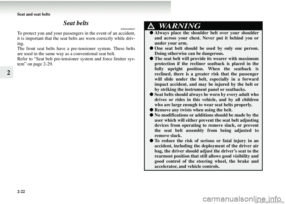 MITSUBISHI COLT 2008   (in English) Owners Guide 2-22 Seat and seat belts
2Seat belts
E00404800607
To protect you and your passengers
 in the event of an accident,
it is important that the seat belts are worn correctly while driv-
ing.
The front sea