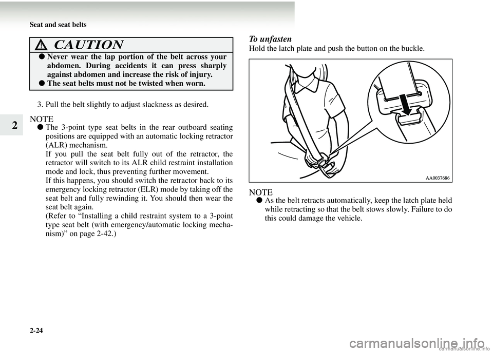 MITSUBISHI COLT 2008  Owners Manual (in English) 2-24 Seat and seat belts
2
3. Pull the belt slightly to adjust slackness as desired.
NOTE●The 3-point type seat belts in  the rear outboard seating
positions are equipp ed with an automatic locking 