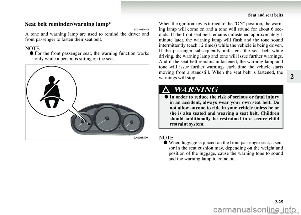 MITSUBISHI COLT 2008 (in English) User Guide Seat and seat belts2-25
2
Seat belt reminder/warning lamp*E00409800208
A tone and warning lamp are used to remind the driver and
front passenger to fasten their seat belt.
NOTE●For the front passeng MITSUBISHI COLT 2008 (in English) User Guide Seat and seat belts2-25
2
Seat belt reminder/warning lamp*E00409800208
A tone and warning lamp are used to remind the driver and
front passenger to fasten their seat belt.
NOTE●For the front passeng