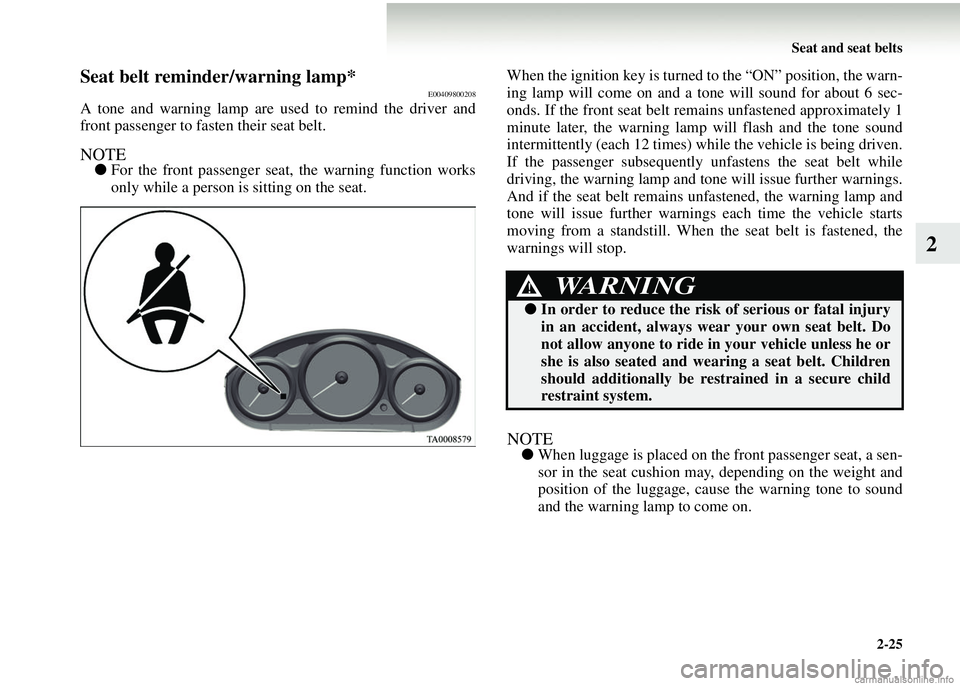 MITSUBISHI COLT 2008   (in English) Owners Guide Seat and seat belts2-25
2
Seat belt reminder/warning lamp*E00409800208
A tone and warning lamp are used to remind the driver and
front passenger to fasten their seat belt.
NOTE●For the front passeng