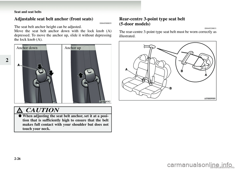 MITSUBISHI COLT 2008 Owners Manual (in English) 2-26 Seat and seat belts
2
Adjustable seat belt anchor (front seats)E00405000055
The seat belt anchor height can be adjusted.
Move the seat belt anchor down with the lock knob (A)
depressed. To move t MITSUBISHI COLT 2008 Owners Manual (in English) 2-26 Seat and seat belts
2
Adjustable seat belt anchor (front seats)E00405000055
The seat belt anchor height can be adjusted.
Move the seat belt anchor down with the lock knob (A)
depressed. To move t