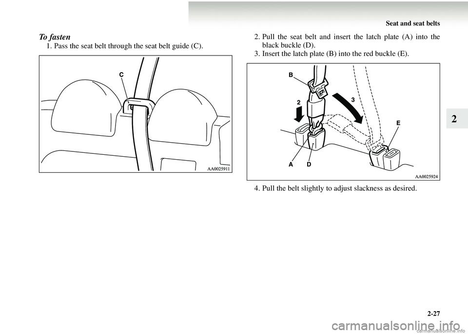 MITSUBISHI COLT 2008   (in English) Manual PDF Seat and seat belts2-27
2
To  f a s t e n
1. Pass the seat belt through the seat belt guide (C). 2. Pull the seat belt and insert
 the latch plate (A) into the
black buckle (D).
3. Insert the latch pl