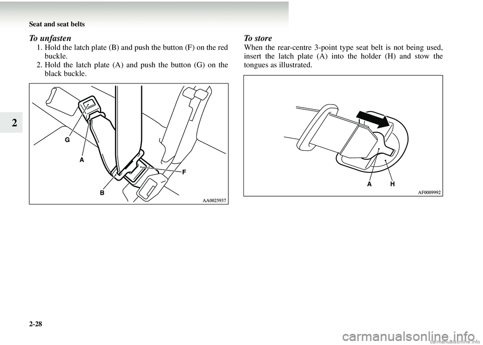 MITSUBISHI COLT 2008 (in English) User Guide 2-28 Seat and seat belts
2
To unfasten
1. Hold the latch plate (B) and push the button (F) on the redbuckle.
2. Hold the latch plate (A) and push the button (G) on the
black buckle.
To s t o r e
When MITSUBISHI COLT 2008 (in English) User Guide 2-28 Seat and seat belts
2
To unfasten
1. Hold the latch plate (B) and push the button (F) on the redbuckle.
2. Hold the latch plate (A) and push the button (G) on the
black buckle.
To s t o r e
When