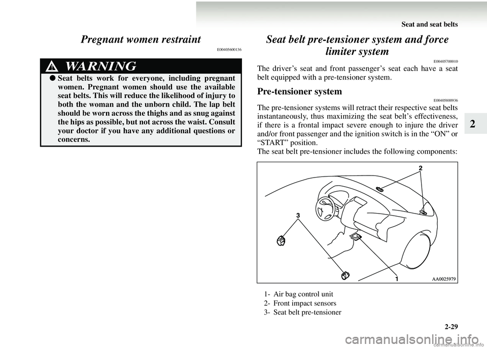 MITSUBISHI COLT 2008 Owners Manual (in English) Seat and seat belts2-29
2
Pregnant women restraint
E00405600136
Seat belt pre-tensioner system and force
limiter system
E00405700010
The driver’s seat and front passenger’s seat each have a seat
MITSUBISHI COLT 2008 Owners Manual (in English) Seat and seat belts2-29
2
Pregnant women restraint
E00405600136
Seat belt pre-tensioner system and force
limiter system
E00405700010
The driver’s seat and front passenger’s seat each have a seat