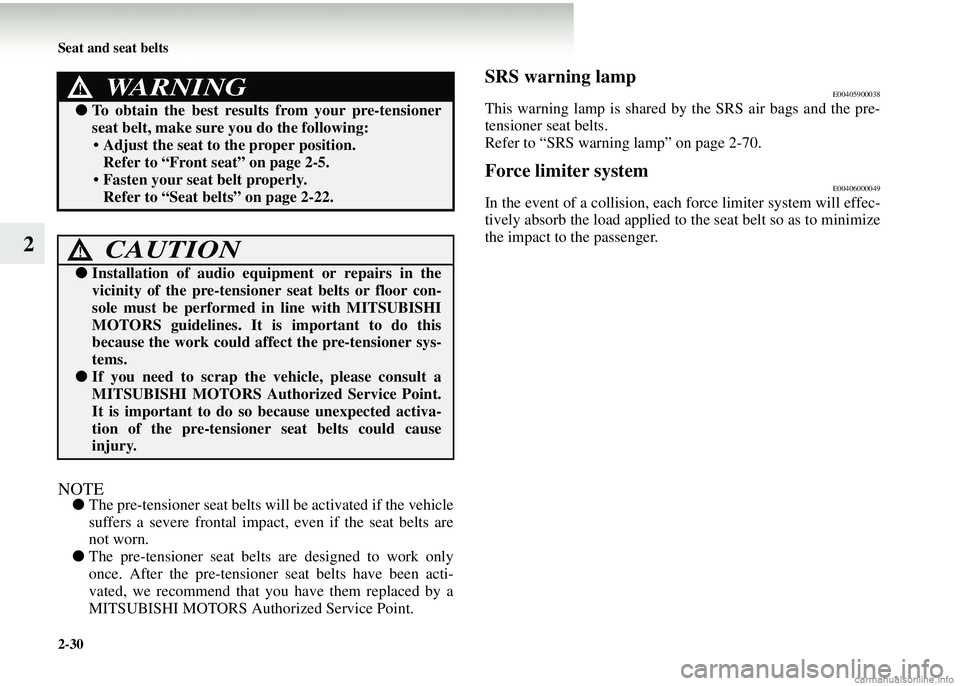 MITSUBISHI COLT 2008  Owners Manual (in English) 2-30 Seat and seat belts
2
NOTE●The pre-tensioner seat belts will  be activated if the vehicle
suffers a severe frontal impact , even if the seat belts are
not worn.
● The pre-tensioner seat belts