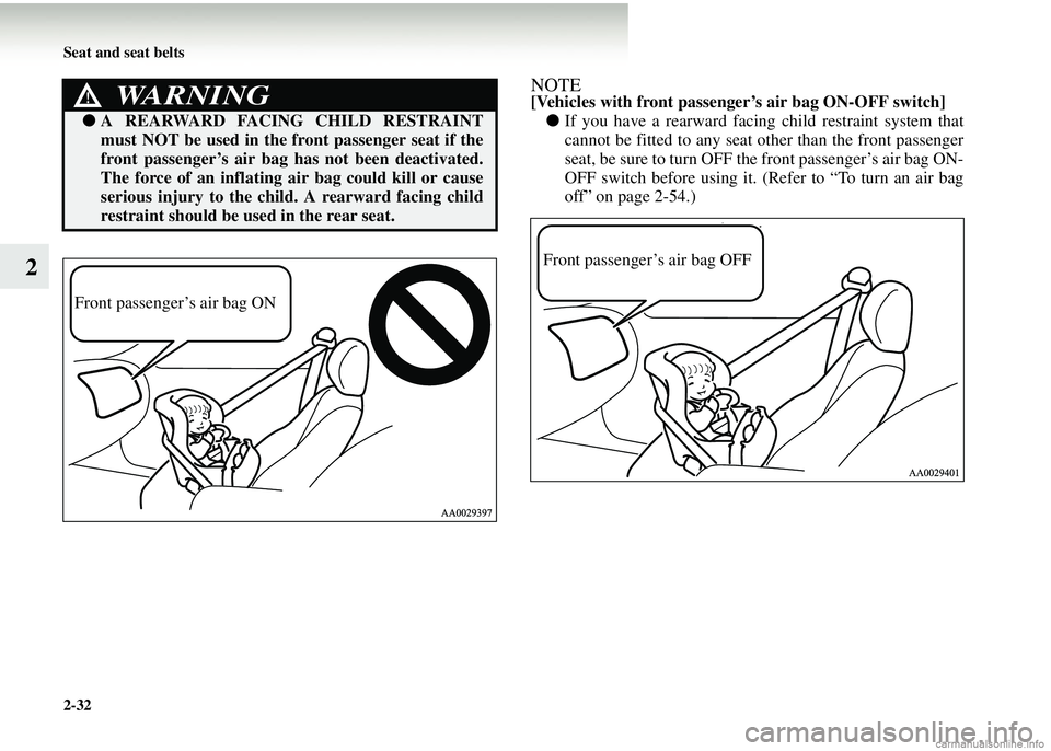 MITSUBISHI COLT 2008   (in English) Owners Guide 2-32 Seat and seat belts
2
NOTE[Vehicles with front passenger’s air bag ON-OFF switch]● If you have a rearward facing  child restraint system that
cannot be fitted to any seat other than the front