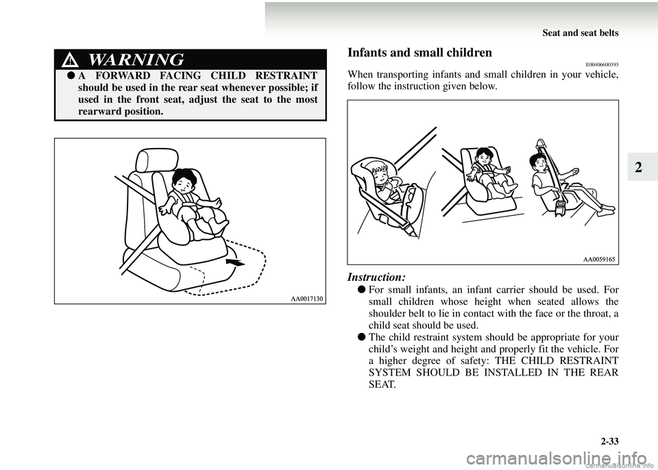 MITSUBISHI COLT 2008  Owners Manual (in English) Seat and seat belts2-33
2
Infants and small childrenE00406600393
When transporting infants and sm all children in your vehicle,
follow the instruction given below.
Instruction:
● For small infants, 