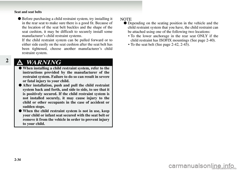 MITSUBISHI COLT 2008   (in English) Owners Guide 2-34 Seat and seat belts
2
●Before purchasing a child rest raint system, try installing it
in the rear seat to make sure there is a good fit. Because of
the location of the seat belt  buckles and th