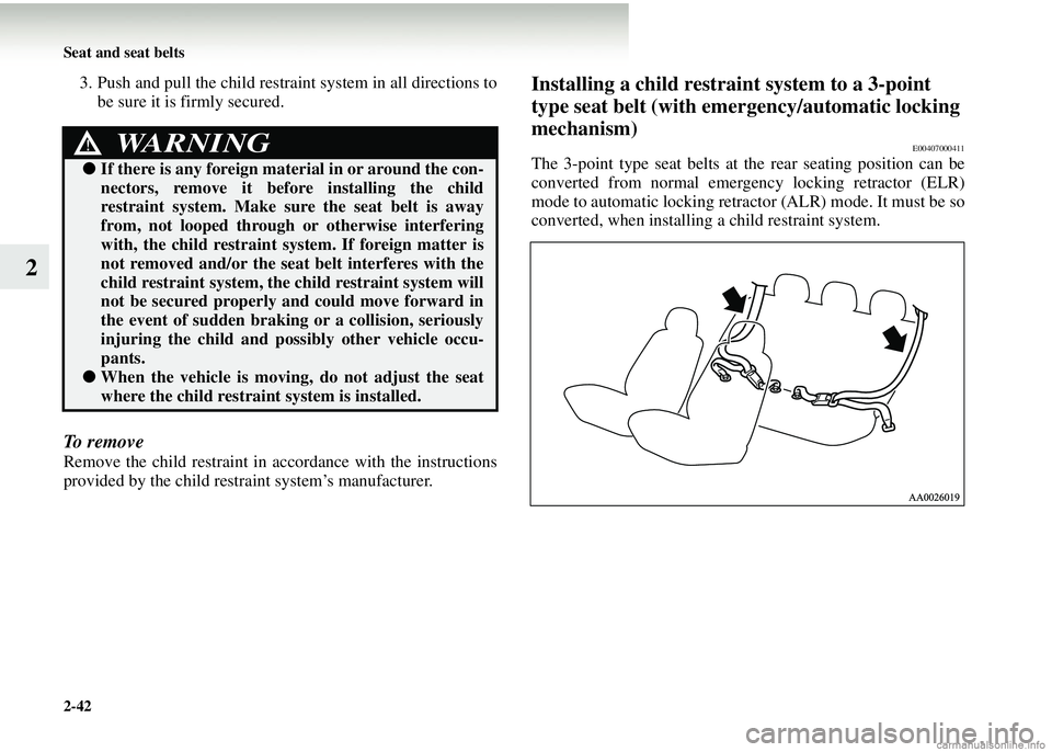 MITSUBISHI COLT 2008 (in English) Manual Online 2-42 Seat and seat belts
2
3. Push and pull the child restraint system in all directions to
be sure it is firmly secured.
To remove
Remove the child restraint in accordance with the instructions
provi MITSUBISHI COLT 2008 (in English) Manual Online 2-42 Seat and seat belts
2
3. Push and pull the child restraint system in all directions to
be sure it is firmly secured.
To remove
Remove the child restraint in accordance with the instructions
provi