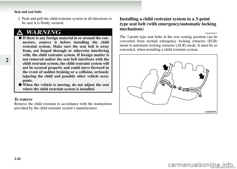 MITSUBISHI COLT 2008   (in English) Owners Guide 2-42 Seat and seat belts
2
3. Push and pull the child restraint system in all directions to
be sure it is firmly secured.
To remove
Remove the child restraint in accordance with the instructions
provi