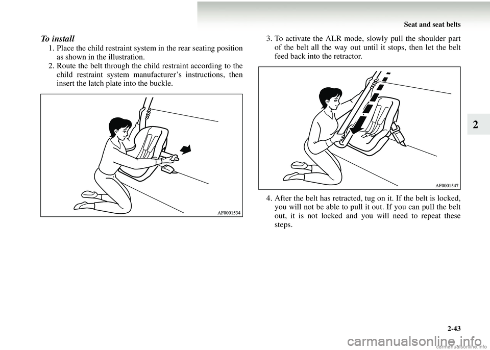 MITSUBISHI COLT 2008 (in English) Owners Manual Seat and seat belts2-43
2
To i n s t a l l
1. Place the child restraint system in the rear seating positionas shown in the illustration.
2. Route the belt through the child restraint according to th MITSUBISHI COLT 2008 (in English) Owners Manual Seat and seat belts2-43
2
To i n s t a l l
1. Place the child restraint system in the rear seating positionas shown in the illustration.
2. Route the belt through the child restraint according to th