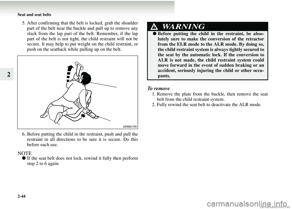 MITSUBISHI COLT 2008 (in English) Owners Manual 2-44 Seat and seat belts
2
5. After confirming that the belt is locked, grab the shoulderpart of the belt near the buckle and pull up to remove any
slack from the lap part of the belt. Remember, if th MITSUBISHI COLT 2008 (in English) Owners Manual 2-44 Seat and seat belts
2
5. After confirming that the belt is locked, grab the shoulderpart of the belt near the buckle and pull up to remove any
slack from the lap part of the belt. Remember, if th