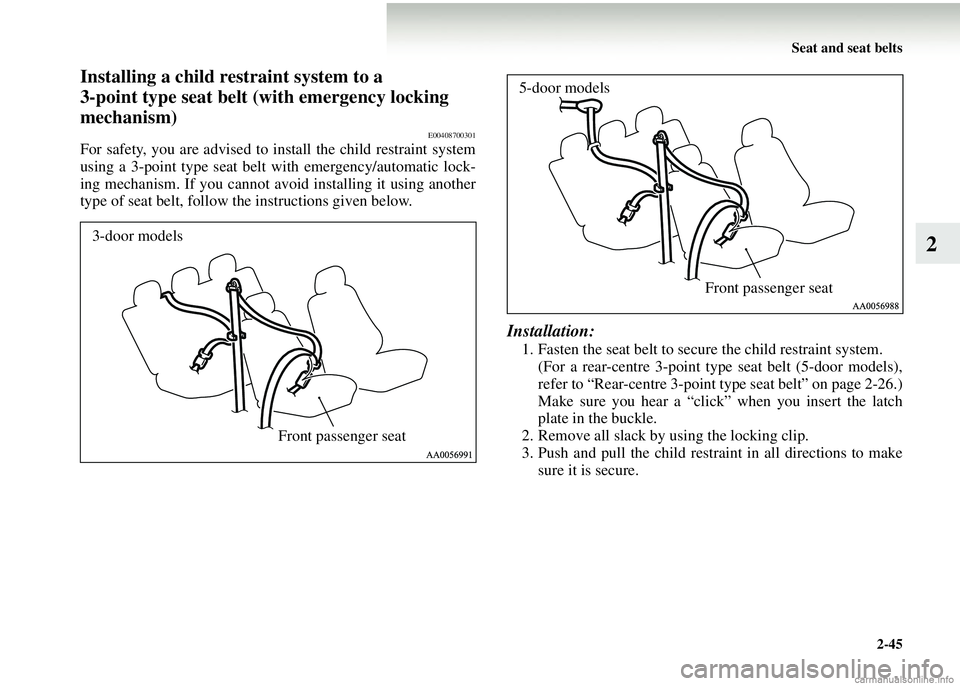 MITSUBISHI COLT 2008 (in English) Owners Manual Seat and seat belts2-45
2
Installing a child restraint system to a
3-point type seat belt (with emergency locking
mechanism)
E00408700301
For safety, you are advised to install the child restraint sy MITSUBISHI COLT 2008 (in English) Owners Manual Seat and seat belts2-45
2
Installing a child restraint system to a
3-point type seat belt (with emergency locking
mechanism)
E00408700301
For safety, you are advised to install the child restraint sy