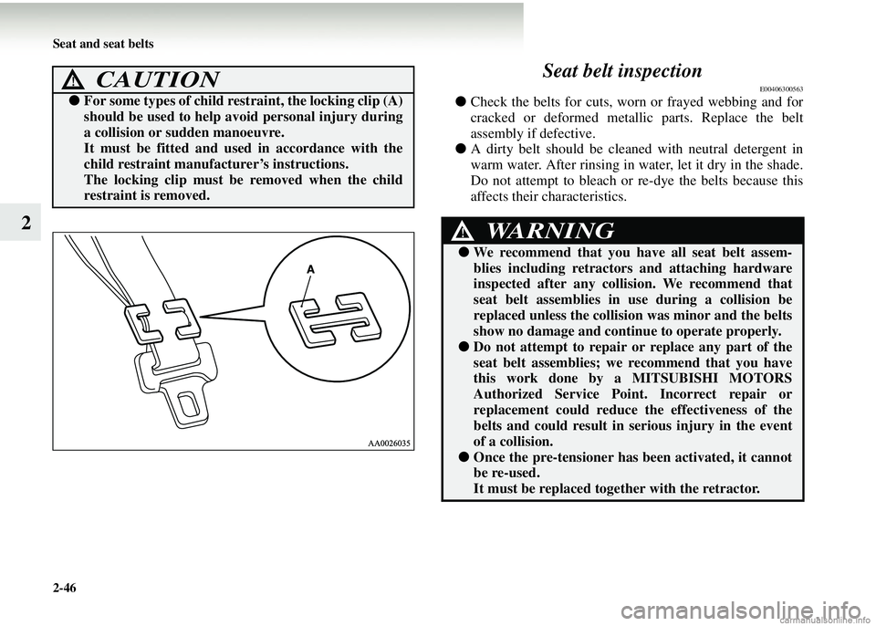 MITSUBISHI COLT 2008   (in English) Owners Guide 2-46 Seat and seat belts
2Seat belt inspection
E00406300563
●
Check the belts for cuts, worn  or frayed webbing and for
cracked or deformed metallic parts. Replace the belt
assembly if defective. 
�