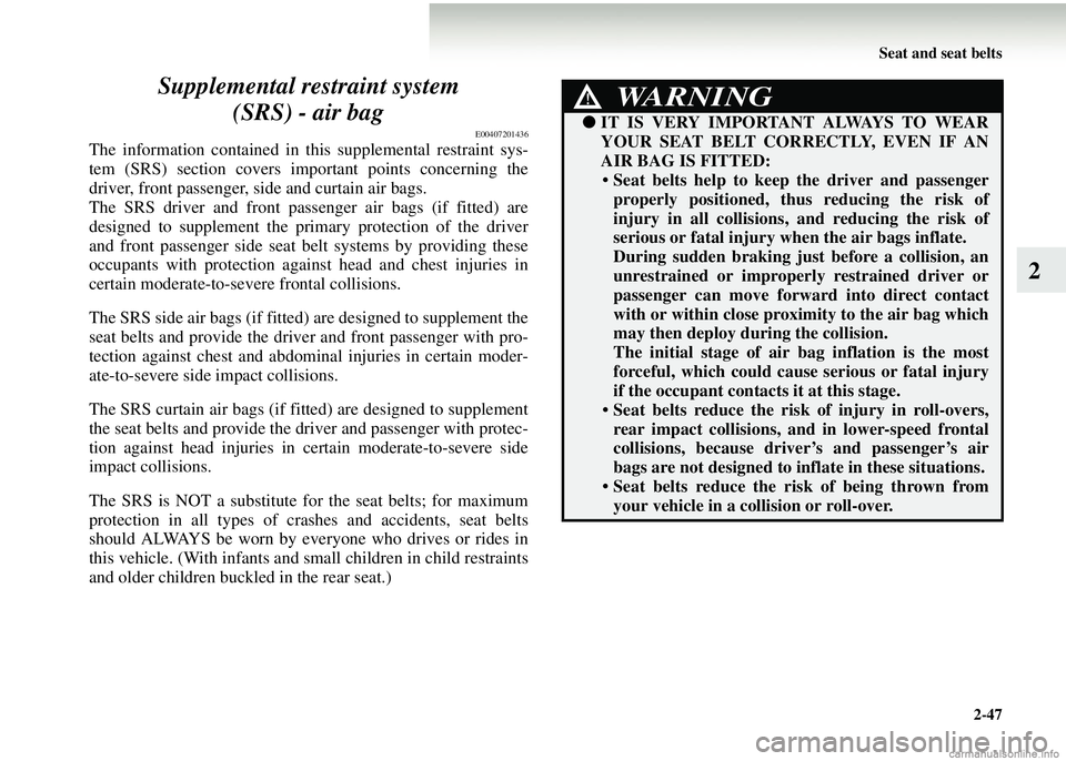 MITSUBISHI COLT 2008 (in English) Owners Manual Seat and seat belts2-47
2
Supplemental restraint system
(SRS) - air bag
E00407201436
The information contained in this supplemental restraint sys-
tem (SRS) section covers important points concerning MITSUBISHI COLT 2008 (in English) Owners Manual Seat and seat belts2-47
2
Supplemental restraint system
(SRS) - air bag
E00407201436
The information contained in this supplemental restraint sys-
tem (SRS) section covers important points concerning