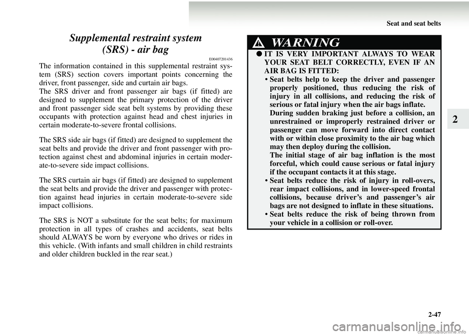 MITSUBISHI COLT 2008   (in English) Owners Guide Seat and seat belts2-47
2
Supplemental restraint system
(SRS) - air bag
E00407201436
The information contained in this supplemental restraint sys-
tem (SRS) section covers important points concerning 