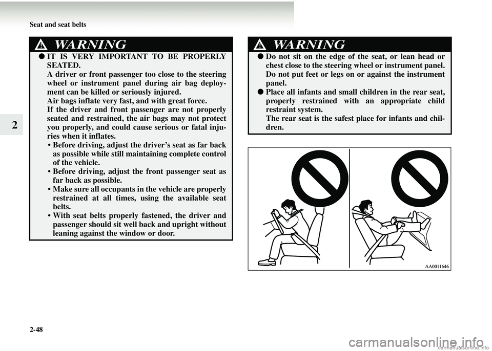 MITSUBISHI COLT 2008 (in English) Owners Manual 2-48 Seat and seat belts
2
WARNING!
●IT IS VERY IMPORTANT TO BE PROPERLY
SEATED.
A driver or front passenger too close to the steering
wheel or instrument panel during air bag deploy-
ment can be ki MITSUBISHI COLT 2008 (in English) Owners Manual 2-48 Seat and seat belts
2
WARNING!
●IT IS VERY IMPORTANT TO BE PROPERLY
SEATED.
A driver or front passenger too close to the steering
wheel or instrument panel during air bag deploy-
ment can be ki