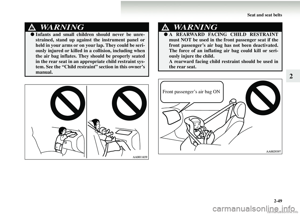 MITSUBISHI COLT 2008 (in English) Owners Manual Seat and seat belts2-49
2
WARNING!
●Infants and small children should never be unre-
strained, stand up agains t the instrument panel or
held in your arms or on you r lap. They could be seri-
ously MITSUBISHI COLT 2008 (in English) Owners Manual Seat and seat belts2-49
2
WARNING!
●Infants and small children should never be unre-
strained, stand up agains t the instrument panel or
held in your arms or on you r lap. They could be seri-
ously