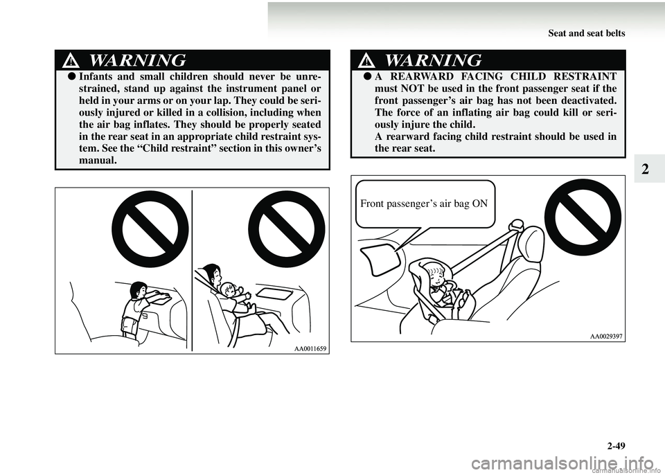 MITSUBISHI COLT 2008   (in English) Owners Guide Seat and seat belts2-49
2
WARNING!
●Infants and small children  should never be unre-
strained, stand up agains t the instrument panel or
held in your arms or on you r lap. They could be seri-
ously