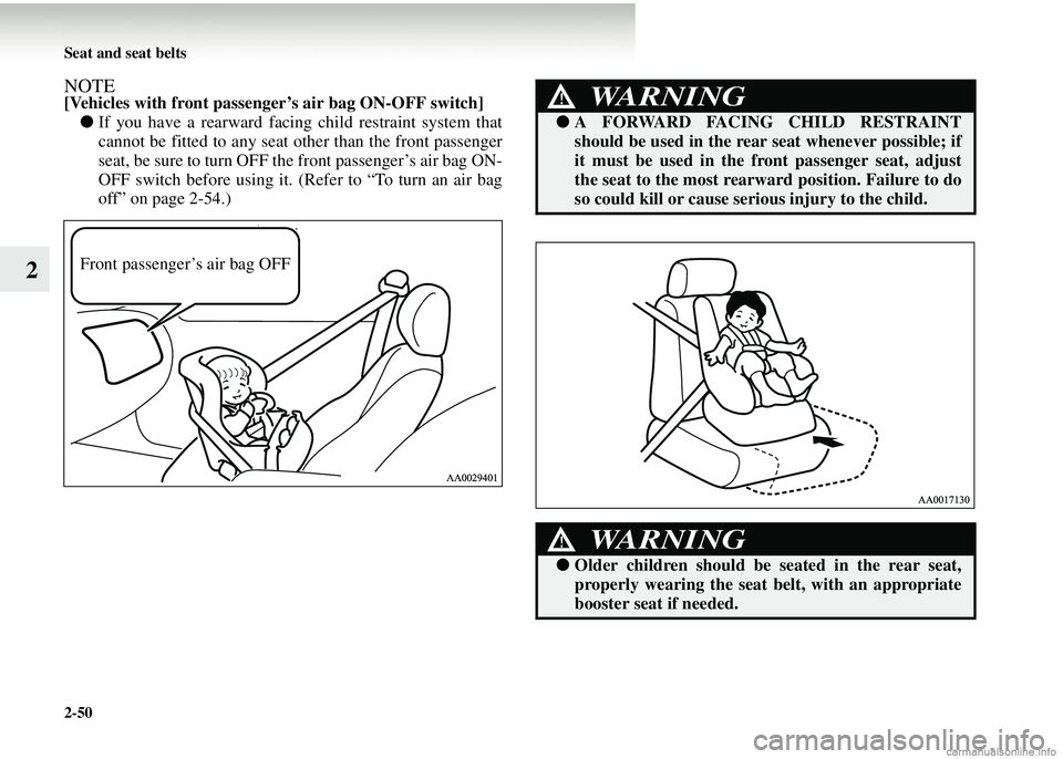 MITSUBISHI COLT 2008   (in English) Owners Guide 2-50 Seat and seat belts
2
NOTE[Vehicles with front passenger’s air bag ON-OFF switch]● If you have a rearward facing  child restraint system that
cannot be fitted to any seat other than the front