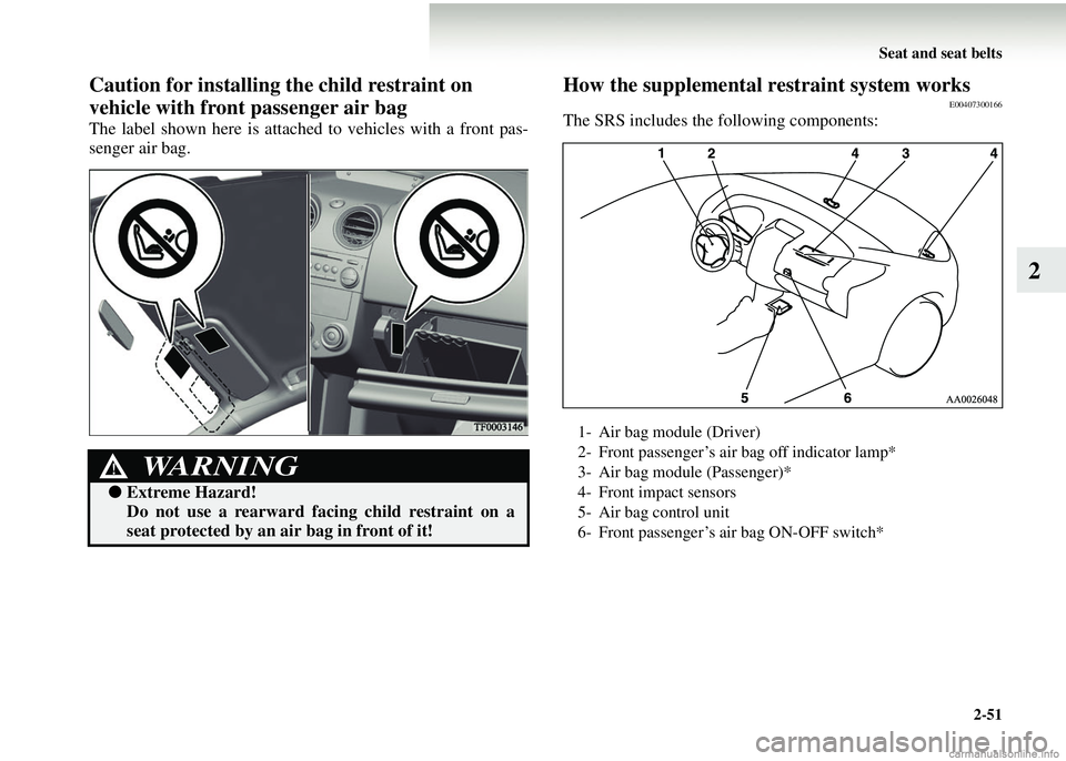 MITSUBISHI COLT 2008   (in English) Owners Guide Seat and seat belts2-51
2
Caution for installing the child restraint on
vehicle with front passenger air bag
The label shown here is attached to vehicles with a front pas-
senger air bag.
How the supp