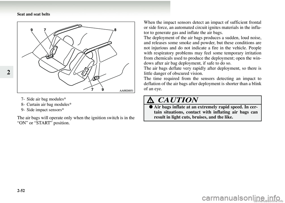 MITSUBISHI COLT 2008 (in English) Owners Manual 2-52 Seat and seat belts
2
The air bags will operate only when the ignition switch is in the
“ON” or “START” position.When the impact sensors detect
an impact of sufficient frontal
or side fo MITSUBISHI COLT 2008 (in English) Owners Manual 2-52 Seat and seat belts
2
The air bags will operate only when the ignition switch is in the
“ON” or “START” position.When the impact sensors detect
an impact of sufficient frontal
or side fo
