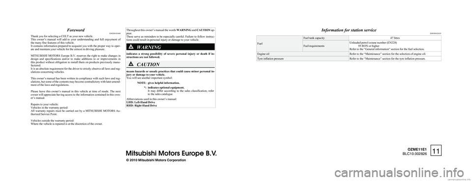 MITSUBISHI COLT 2011 Owners Manual (in English) ForewordE09200103460
Thank you for selecting a COLT as your new vehicle.
This owner’s manual will add to your understanding and full enjoyment of
the many fine features of this vehicle.
I MITSUBISHI COLT 2011 Owners Manual (in English) ForewordE09200103460
Thank you for selecting a COLT as your new vehicle.
This owner’s manual will add to your understanding and full enjoyment of
the many fine features of this vehicle.
I