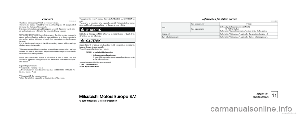 MITSUBISHI COLT 2011  Owners Manual (in English) ForewordE09200103460
Thank you for selecting a COLT as your new vehicle.
This  owner’s  manual  will  add  to  your  understanding  and  full  enjoyment  of
the many fine features of this vehicle.
I