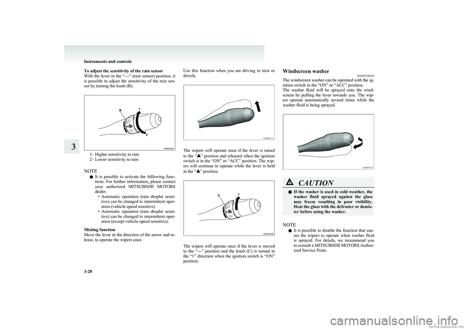 MITSUBISHI COLT 2011 Owners Manual (in English) To adjust the sensitivity of the rain sensor
With the lever in the “---” (rain sensor) position, it
is possible to adjust the sensitivity of the rain sen-
sor by turning the knob MITSUBISHI COLT 2011 Owners Manual (in English) To adjust the sensitivity of the rain sensor
With the lever in the “---” (rain sensor) position, it
is possible to adjust the sensitivity of the rain sen-
sor by turning the knob