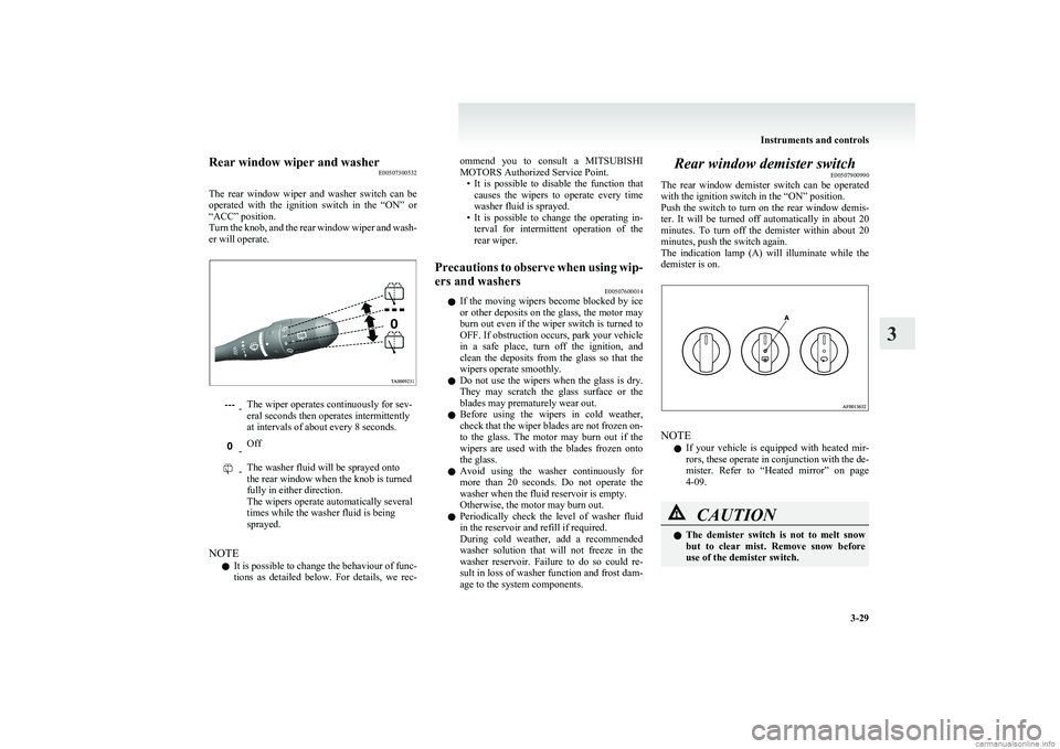 MITSUBISHI COLT 2011  Owners Manual (in English) Rear window wiper and washerE00507300532
 
The  rear  window  wiper  and  washer  switch  can  be
operated  with  the  ignition  switch  in  the  “ON”  or
“ACC” position.
Turn the knob, and th