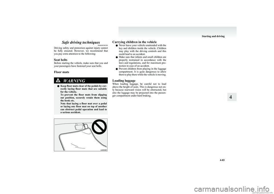 MITSUBISHI COLT 2011 Owners Manual (in English) Safe driving techniquesE00600300390
Driving safety and protection against injury cannot
be fully ensured. However, we recommend that
you pay extra attention to the following:
Seat belts
Before s MITSUBISHI COLT 2011 Owners Manual (in English) Safe driving techniquesE00600300390
Driving safety and protection against injury cannot
be fully ensured. However, we recommend that
you pay extra attention to the following:
Seat belts
Before s