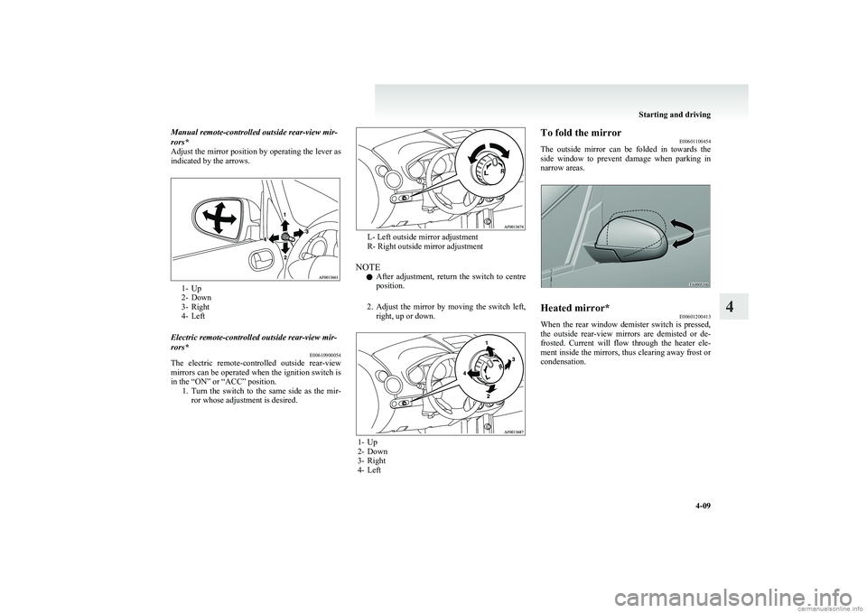 MITSUBISHI COLT 2011  Owners Manual (in English) Manual remote-controlled outside rear-view mir-
rors*
Adjust the mirror position by operating the lever as
indicated by the arrows.
1- Up
2- Down
3- Right
4- Left
Electric remote-controlled outside re