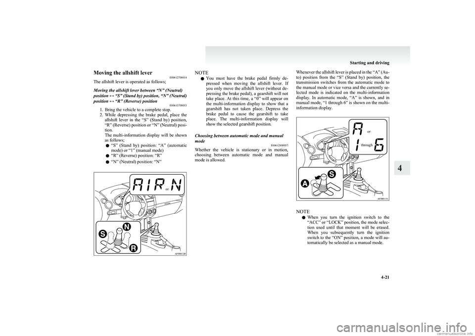 MITSUBISHI COLT 2011  Owners Manual (in English) Moving the allshift leverE00612700014
The allshift lever is operated as follows;Moving the allshift lever between “N” (Neutral)
position ↔ “S” (Stand by) position, “N” (Neutral)
position