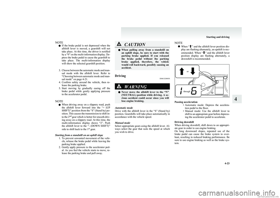 MITSUBISHI COLT 2011  Owners Manual (in English) NOTEl If  the  brake  pedal  is  not  depressed  when  the
allshift  lever  is  moved,  a  gearshift  will  not
take place. At this time, the driver is notified
by a “0” on the multi-information d