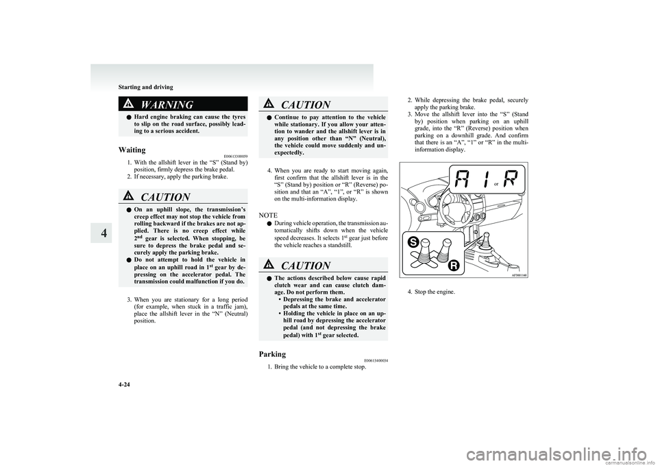 MITSUBISHI COLT 2011  Owners Manual (in English) WARNINGlHard  engine  braking  can  cause  the  tyres
to  slip  on  the  road  surface,  possibly  lead-
ing to a serious accident.Waiting E00613300059
1.With  the  allshift  lever  in  the  “S”  