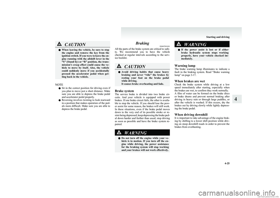 MITSUBISHI COLT 2011 (in English) User Guide CAUTIONlWhen leaving the vehicle, be sure to stop
the engine and remove the key from the
ignition switch. If you were to leave the en-
gine running with the allshift lever in the
MITSUBISHI COLT 2011 (in English) User Guide CAUTIONlWhen leaving the vehicle, be sure to stop
the engine and remove the key from the
ignition switch. If you were to leave the en-
gine running with the allshift lever in the