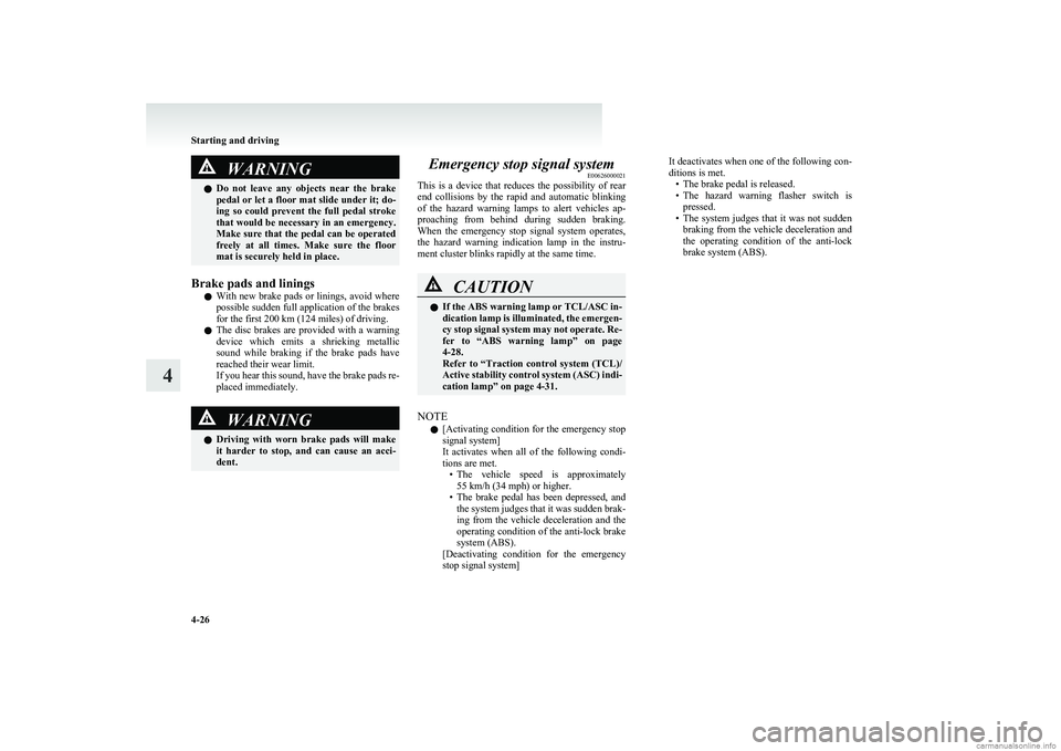 MITSUBISHI COLT 2011  Owners Manual (in English) WARNINGlDo  not  leave  any  objects  near  the  brake
pedal or let a floor mat slide under it; do-
ing  so  could  prevent  the  full  pedal  stroke
that would be necessary in an emergency.
Make sure