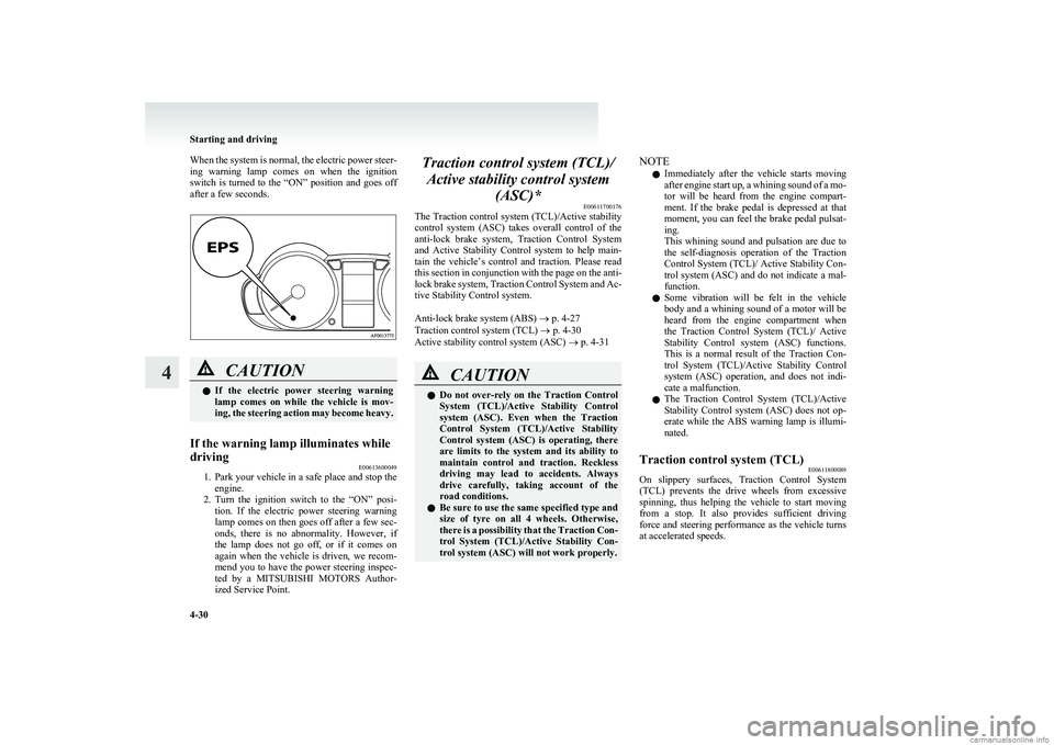 MITSUBISHI COLT 2011 (in English) Owners Guide When the system is normal, the electric power steer-
ing warning lamp comes on when the ignition
switch is turned to the “ON” position and goes off
after a few seconds.CAUTIONl If MITSUBISHI COLT 2011 (in English) Owners Guide When the system is normal, the electric power steer-
ing warning lamp comes on when the ignition
switch is turned to the “ON” position and goes off
after a few seconds.CAUTIONl If