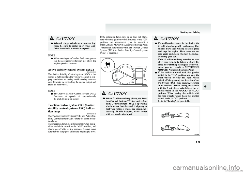 MITSUBISHI COLT 2011  Owners Manual (in English) CAUTIONlWhen driving a vehicle on a snowy or icy
road,  be  sure  to  install  snow  tyres  and
drive the vehicle at moderate speeds.
NOTE
l When moving out of mud or fresh snow, press-
ing  the  acce