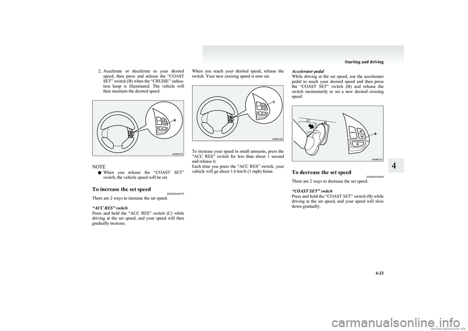 MITSUBISHI COLT 2011 Owners Manual (in English) 2.Accelerate or decelerate to your desired
speed, then press and release the “COAST
SET” switch (B) when the “CRUISE” indica-
tion lamp is illuminated. The vehicle will
then m MITSUBISHI COLT 2011 Owners Manual (in English) 2.Accelerate or decelerate to your desired
speed, then press and release the “COAST
SET” switch (B) when the “CRUISE” indica-
tion lamp is illuminated. The vehicle will
then m