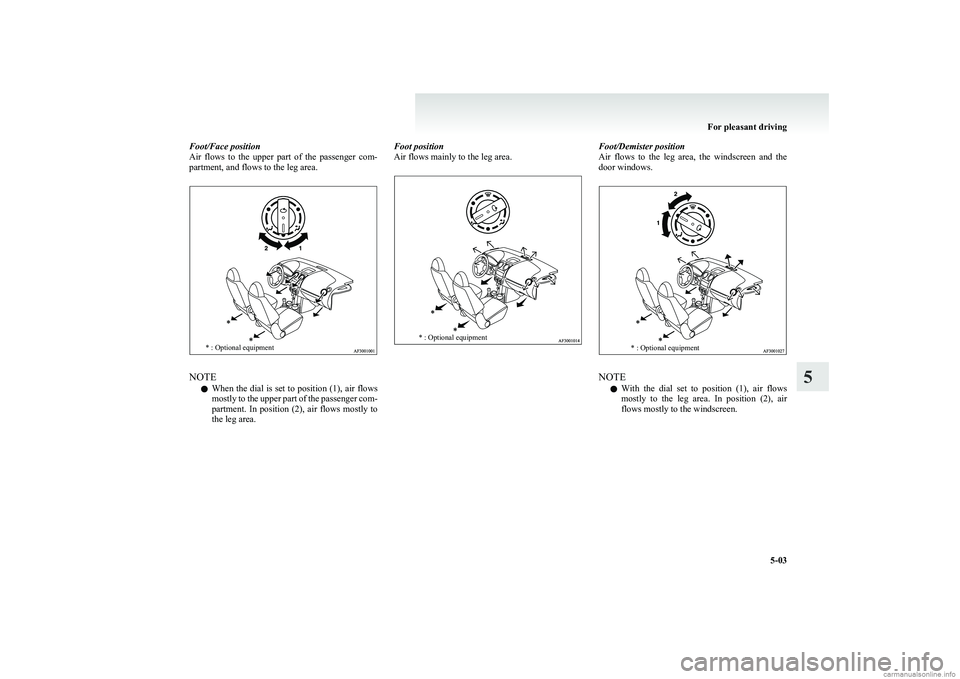 MITSUBISHI COLT 2011 Owners Manual (in English) Foot/Face position
Air flows to the upper part of the passenger com-
partment, and flows to the leg area.* : Optional equipment
NOTE
l When the dial is set to position (1), air flows
mostly t MITSUBISHI COLT 2011 Owners Manual (in English) Foot/Face position
Air flows to the upper part of the passenger com-
partment, and flows to the leg area.* : Optional equipment
NOTE
l When the dial is set to position (1), air flows
mostly t