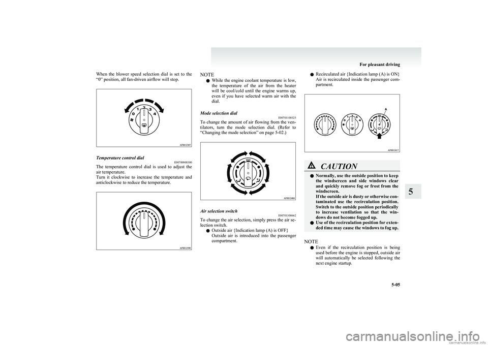 MITSUBISHI COLT 2011 (in English) Owners Guide When the blower speed selection dial is set to the
“0” position, all fan-driven airflow will stop.Temperature control dial E00700900300
The temperature control dial is used to adju MITSUBISHI COLT 2011 (in English) Owners Guide When the blower speed selection dial is set to the
“0” position, all fan-driven airflow will stop.Temperature control dial E00700900300
The temperature control dial is used to adju