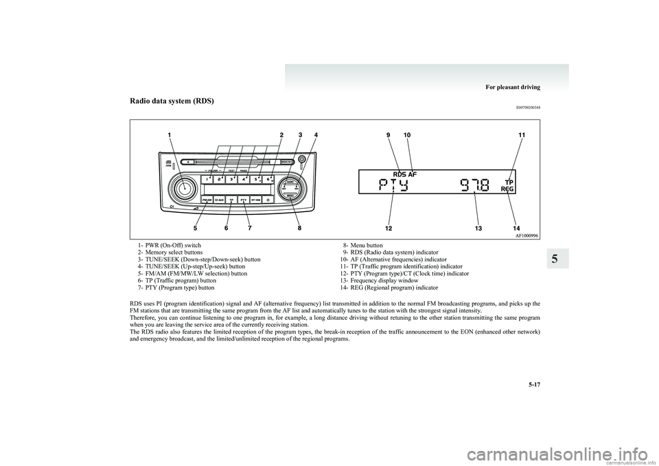 MITSUBISHI COLT 2011  Owners Manual (in English) Radio data system (RDS)E007092003481- PWR (On-Off) switch
2- Memory select buttons
3- TUNE/SEEK (Down-step/Down-seek) button
4- TUNE/SEEK (Up-step/Up-seek) button
5- FM/AM (FM/MW/LW selection) button
