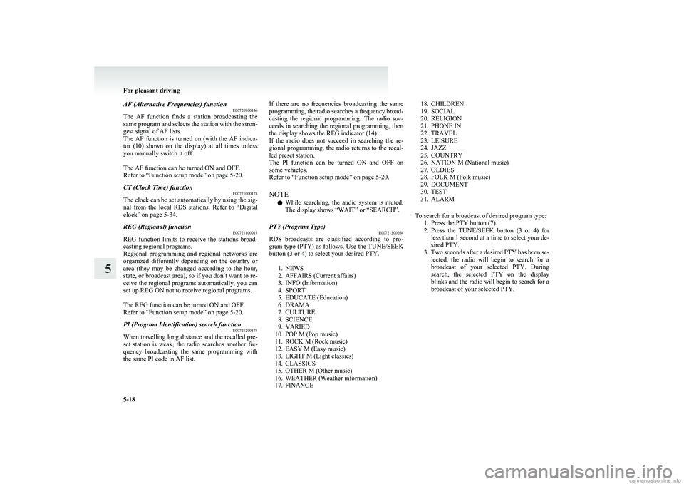 MITSUBISHI COLT 2011  Owners Manual (in English) AF (Alternative Frequencies) functionE00720900146
The  AF  function  finds  a  station  broadcasting  the
same program and selects the station with the stron-
gest signal of AF lists.
The  AF  functio