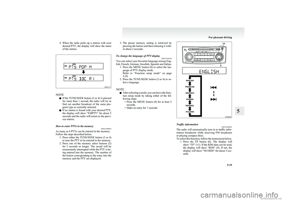 MITSUBISHI COLT 2011   (in English) User Guide 4.When  the  radio  picks  up  a  station  with  your
desired PTY, the display will show the name
of the station.
NOTE
l If the TUNE/SEEK button (3 or 4) is pressed
for  more  than  1  second,  the  r