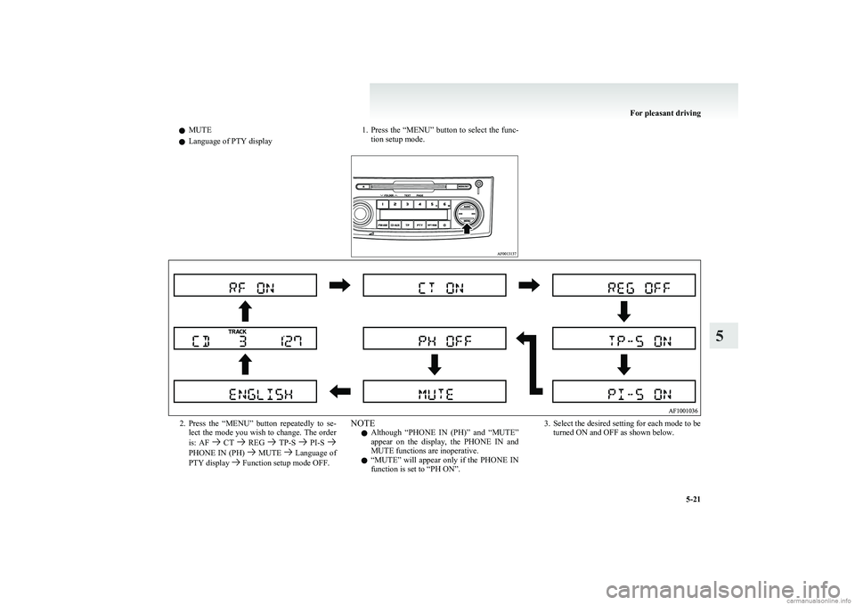 MITSUBISHI COLT 2011  Owners Manual (in English) lMUTE
l Language of PTY display1.
Press the “MENU” button to select the func-
tion setup mode.2. Press  the  “MENU”  button  repeatedly  to  se-
lect the mode you wish to change. The order
is: