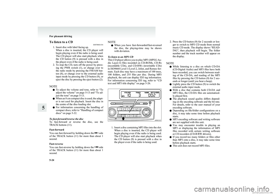 MITSUBISHI COLT 2011 (in English) Owners Guide To listen to a CDE00709601554
1. Insert disc with label facing up.
When a disc is inserted, the CD player will
begin playing even if the radio is being used.
The CD player will also start play MITSUBISHI COLT 2011 (in English) Owners Guide To listen to a CDE00709601554
1. Insert disc with label facing up.
When a disc is inserted, the CD player will
begin playing even if the radio is being used.
The CD player will also start play
