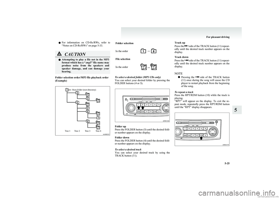 MITSUBISHI COLT 2011  Owners Manual (in English) lFor  information  on 
CD-Rs/RWs,  refer  to
“Notes on CD-Rs/RWs” on page 5-33.CAUTIONl Attempting  to  play  a  file  not  in  the  MP3
format which has a “.mp3” file name may
produce  noise 