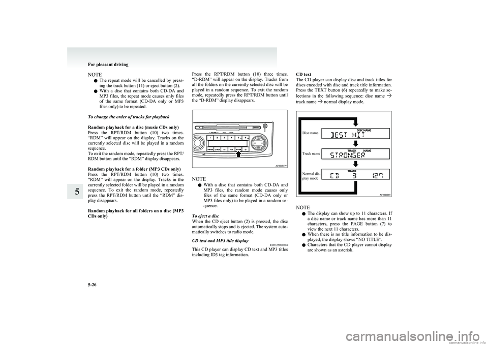 MITSUBISHI COLT 2011  Owners Manual (in English) NOTEl The  repeat  mode  will  be  cancelled  by  press-
ing the track button (11) or eject button (2).
l With  a  disc  that  contains  both 
CD-DA  and
MP3  files,  the  repeat  mode  causes  only  