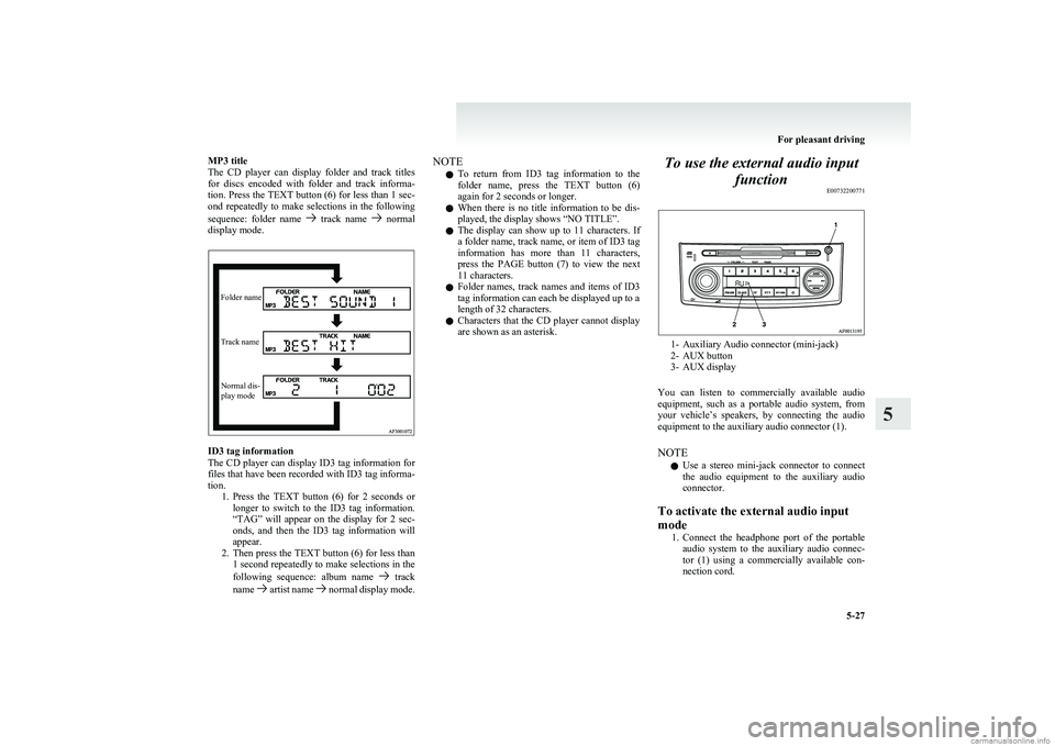 MITSUBISHI COLT 2011  Owners Manual (in English) MP3 title
The  CD  player  can  display  folder  and  track  titles
for  discs  encoded  with  folder  and  track  informa-
tion. Press the TEXT button (6) for less than 1 sec-
ond  repeatedly  to  ma